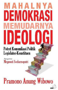 Image of Mahalnya Demokrasi, Memudarnya Ideologi Potret Komunikasi Politik Legislator- Konstituen