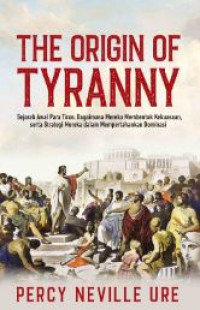 Image of The Origin of Tyranny : Sejarah Awal Para Tiran, Bagaimana Mereka Membentuk Kekuasaan, Serta Strategi Mereka dalam Mempertahankan Dominasi