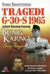 Image of Tragedi G30S 1965 dalam Bayang-Bayang Bung Karno Sang Peragu : sebuah kesaksian kesaksian kebudayaan atas prolok-epilognya (2 Januari 1965 - 5 Mei 1966)
