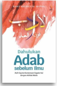 Image of Dahulukan Adab Sebelum Ilmu : Raih Sejuta Keutamaan Segala Hal dengan Akhlak Mulia