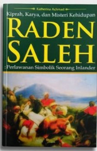 Image of Kiprah, Karya dan Misteri Kehidupan Raden Saleh : Perlawanan Simbolik Seorang Inlander