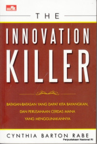 Image of The innovation killer : batasan-batasan yang dapat kita bayangkan, dan perusahaan cerdas mana yang menggunakannya