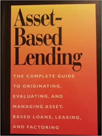 Image of Asset-Based Lending: The Complete Guide to Originating, Evaluating, and Managing Asset-Based Loans, Leasing, and Factoring