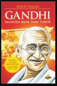 Image of Gandhi : manusia bijak dari timur : biografi singkat Mahatma Gandhi 1869-1948 / Wied Prana ; editor, Rose Kusumaningratri
