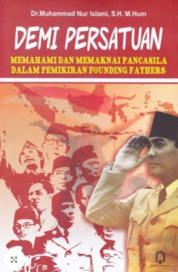 Image of Demi Persatuan (Memahami Dan Memaknai Pancasila Dalam Pemikiran Founding Fathers)