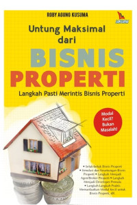 Image of Untung Maksimal dari Bisnis Properti : Langkah Pasti Merintis Bisnis Properti