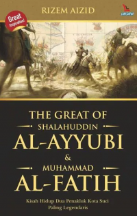 Image of The Great of Shalahuddin Al-Ayyubi & Muhammad Al-Fatih: Kisah Hidup Dua Penakluk Kota Suci Paling Legendaris