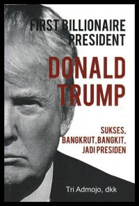 Image of First billionaire President Donald Trump : Sukses, Bangkrut, Bangkit, jadi Presiden