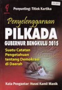 Image of Penyelenggaraan pilkada gubernur Bengkulu 2015 : suatu catatan pengetahuan tentang demokrasi di daerah