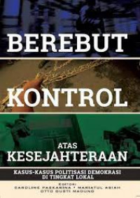 Image of Berebut Kontrol Atas Kesejahteraan : Kasus-Kasus Politisasi Demokrasi di Tingkat Lokal