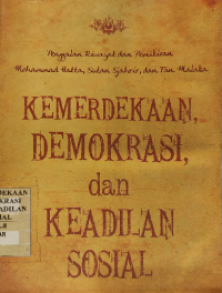 Image of Kemerdekaan, Demokrasi, dan Keadilan Sosial: Penggalan Riwayat dan Pemikiran Mohammad Hatta, Sutan Sjahrir, dan Tan Malaka