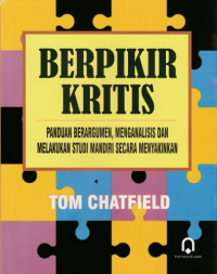 Image of Berpikir Kritis: Panduan Berargumen, Menganalisis dan Melakukan Studi Mandiri Secara Meyakinkan