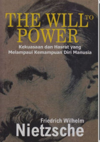 Image of The Will to Power : Kekuatan dan Hasrat yang Melampaui Kemampuan Diri Manusia ( November 1887-Maret 1888 )